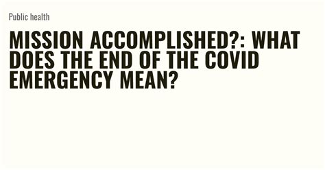 Mission accomplished?: What does the end of the COVID emergency mean?